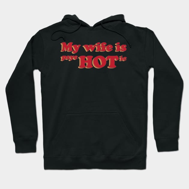 My Wife is PsycHOTic Hoodie by Sticus Design